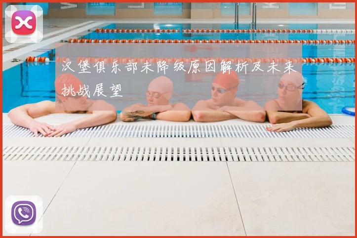 汉堡俱乐部未降级原因解析及未来挑战展望